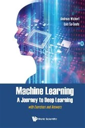 Book cover of Machine Learning - A Journey To Deep Learning: With Exercises And Answers by Andreas Miroslaus Wichert