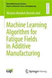 Book cover of Machine Learning Algorithm for Fatigue Fields in Additive Manufacturing by Mustafa Mamduh Mustafa Awd