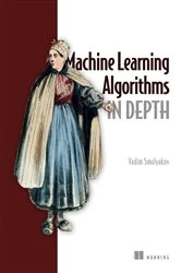 Book cover of Machine Learning Algorithms in Depth by Vadim Smolyakov