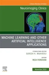 Book cover of Machine Learning and Other Artificial Intelligence Applications, An Issue of Neuroimaging Clinics of North America, E-Book by Forghani MD, PhD, FRCPC, DABR, Reza