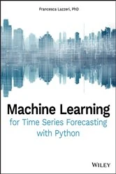 Book cover of Machine Learning for Time Series Forecasting with Python by Francesca Lazzeri