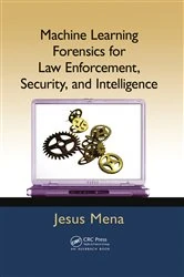 Book cover of Machine Learning Forensics for Law Enforcement, Security, and Intelligence by Jesus Mena
