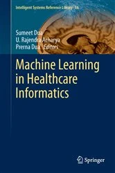 Book cover of Machine Learning in Healthcare Informatics by Sumeet Dua