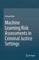Book cover of Machine Learning Risk Assessments in Criminal Justice Settings by Richard Berk