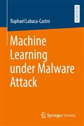 Book cover of Machine Learning under Malware Attack by Raphael Labaca-Castro