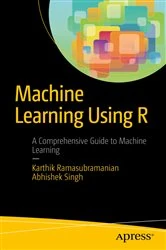 Book cover of Machine Learning Using R by Karthik Ramasubramanian