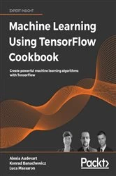 Book cover of Machine Learning Using TensorFlow Cookbook by Alexia Audevart