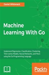 Book cover of Machine Learning With Go by Daniel Whitenack