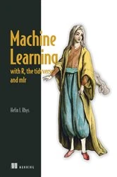 Book cover of Machine Learning with R, the tidyverse, and mlr by Hefin Rhys