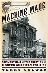 Book cover of Machine Made: Tammany Hall and the Creation of Modern American Politics by Terry Golway