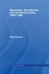 Book cover of Macmillan, Khrushchev and the Berlin Crisis, 1958-1960 by Kitty Newman