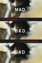 Book cover of Mad, Bad, and Sad: A History of Women and the Mind Doctors by Lisa Appignanesi