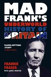 Book cover of Mad Frank's Underworld History of Britain by Frank Fraser