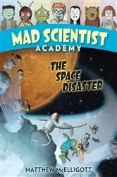 Book cover of Mad Scientist Academy: The Space Disaster by Matthew McElligott