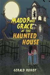 Book cover of Maddy and Grace at the Haunted House by Gerald Ruhoy