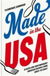 Book cover of Made in the USA: Classic and Contemporary American Recipes from Coast to Coast by Florence Cornish