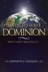 Book cover of Made To Have Dominion by Kenneth J Coleman