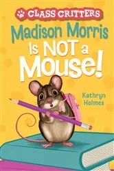 Book cover of Madison Morris Is NOT a Mouse! by Kathryn Holmes