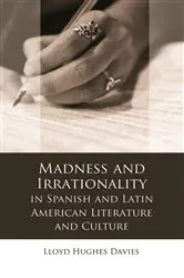 Book cover of Madness and Irrationality in Spanish and Latin American Literature and Culture by Lloyd Hughes Davies