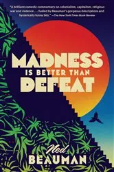 Book cover of Madness Is Better Than Defeat by Ned Beauman