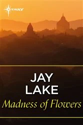 Book cover of Madness of Flowers by Jay Lake