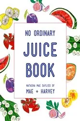 Book cover of Mae + Harvey No Ordinary Juice Book by Natasha Mae Sayliss