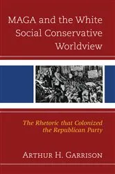 Book cover of MAGA and the White Social Conservative Worldview by Arthur H. Garrison