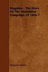 Book cover of Magdala - The Story of the Abyssinian Campaign of 1866-7 by Henry M. Stanley