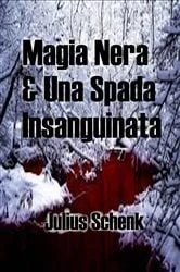 Book cover of Magia Nera & Una Spada Insanguinata by julius schenk
