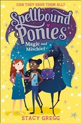 Book cover of Magic and Mischief (Spellbound Ponies, Book 1) by Stacy Gregg