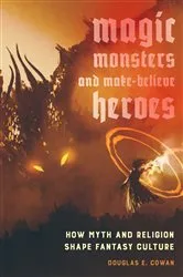 Book cover of Magic, Monsters, and Make-Believe Heroes by Douglas E. Cowan