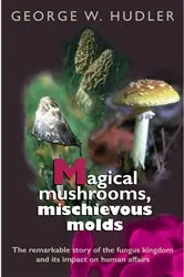 Book cover of Magical Mushrooms, Mischievous Molds by George W. Hudler