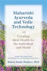 Book cover of Maharishi Ayurveda and Vedic Technology: Creating Ideal Health for the Individual and World, Adapted and Updated from The Physiology of Consciousness by Robert Keith Wallace