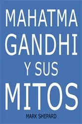 Book cover of Mahatma Gandhi y sus mitos: Desobediencia civil, no violencia y Satyagraha en el mundo real by Unknown