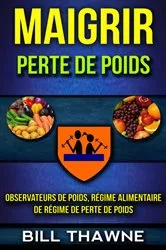 Book cover of Maigrir: Perte de poids: Observateurs de poids, régime alimentaire de régime de perte de poids by Bill Thawne