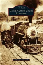 Book cover of Maine Narrow Gauge Railroads by Robert L. MacDonald