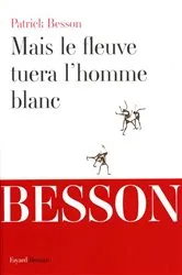 Book cover of Mais le fleuve tuera l'homme blanc by Patrick Besson