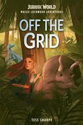 Book cover of Maisie Lockwood Adventures #1: Off the Grid (Jurassic World) by Tess Sharpe