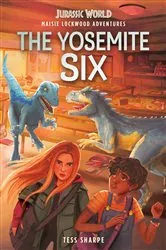 Book cover of Maisie Lockwood Adventures #2: The Yosemite Six (Jurassic World) by Tess Sharpe