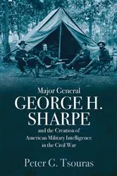 Book cover of Major General George H. Sharpe and the Creation of American Military Intelligence in the Civil War by Peter G. Tsouras