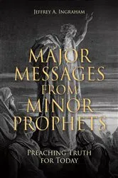 Book cover of Major Messages from Minor Prophets by Jeffrey A. Ingraham