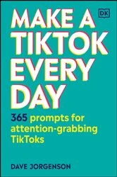Book cover of Make a TikTok Every Day by Dave Jorgenson