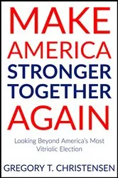 Book cover of Make America Stronger Together Again by Gregory T. Christensen