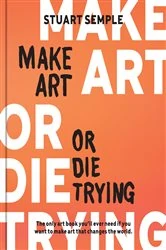 Book cover of Make Art or Die Trying by Stuart Semple