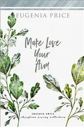 Book cover of Make Love Your Aim by Eugenia Price