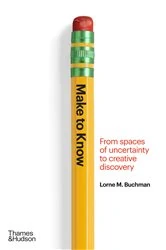 Book cover of Make to Know: From Spaces of Uncertainty to Creative Discovery by Lorne M. Buchman