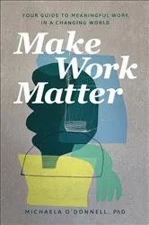 Book cover of Make Work Matter by O'Donnell, Michaela,PhD