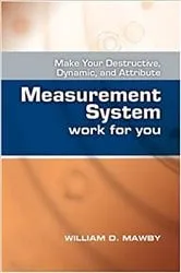 Book cover of Make Your Destructive, Dynamic, and Attribute Measurement System Work for You by William D. Mawby