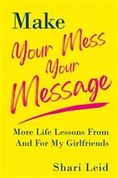 Book cover of Make Your Mess Your Message by Shari Leid