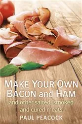 Book cover of Make your own bacon and ham and other salted, smoked and cured meats by Paul Peacock